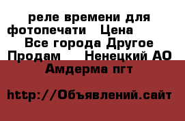 реле времени для фотопечати › Цена ­ 1 000 - Все города Другое » Продам   . Ненецкий АО,Амдерма пгт